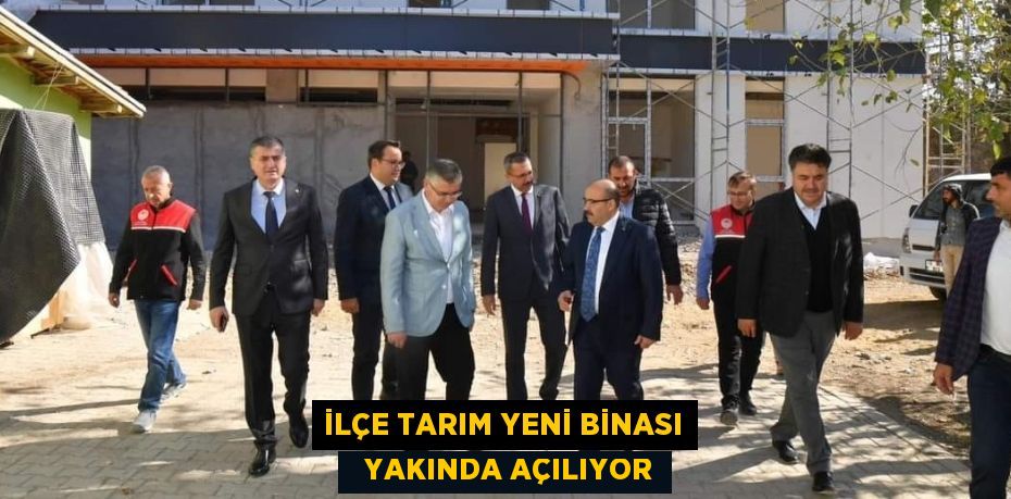 İLÇE TARIM YENİ BİNASI   YAKINDA AÇILIYOR