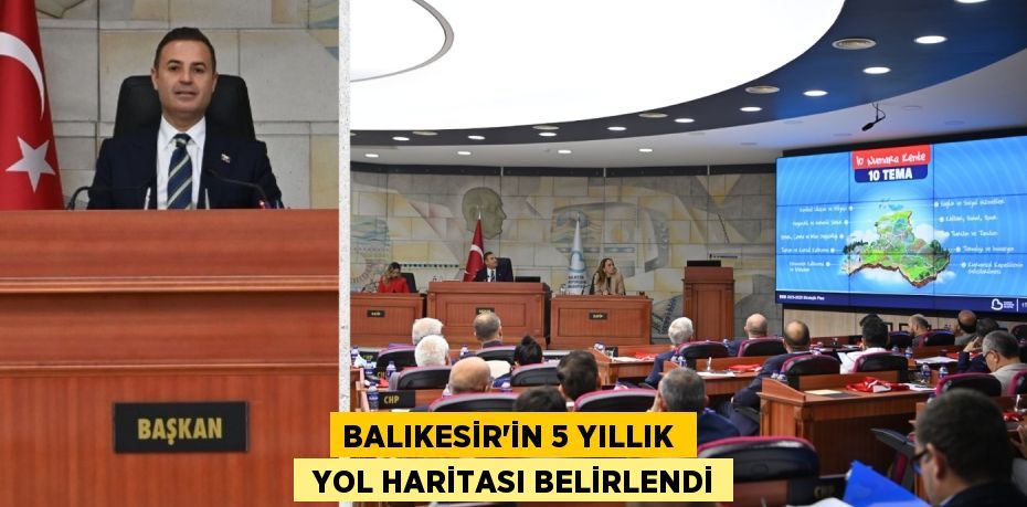 BALIKESİR’İN 5 YILLIK   YOL HARİTASI BELİRLENDİ