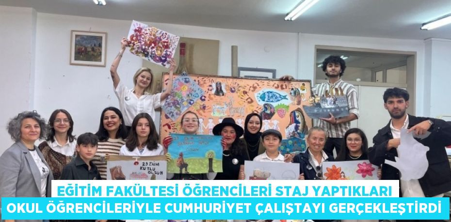 EĞİTİM FAKÜLTESİ ÖĞRENCİLERİ STAJ YAPTIKLARI OKUL ÖĞRENCİLERİYLE CUMHURİYET ÇALIŞTAYI GERÇEKLEŞTİRDİ