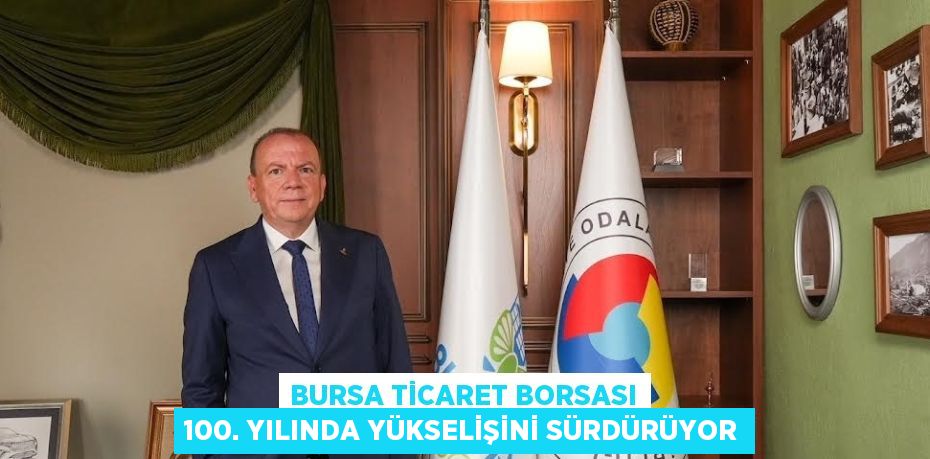 BURSA TİCARET BORSASI 100. YILINDA YÜKSELİŞİNİ SÜRDÜRÜYOR