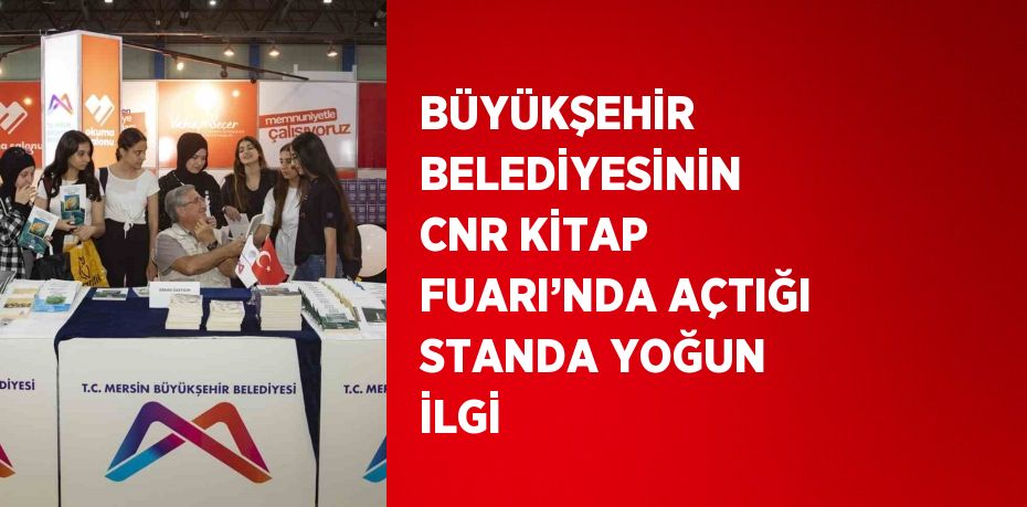 BÜYÜKŞEHİR BELEDİYESİNİN CNR KİTAP FUARI’NDA AÇTIĞI STANDA YOĞUN İLGİ