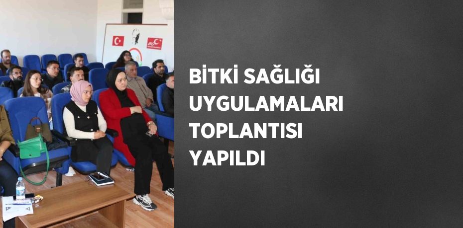 BİTKİ SAĞLIĞI UYGULAMALARI TOPLANTISI YAPILDI