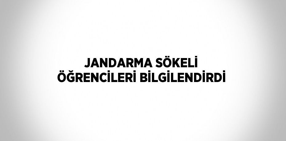 JANDARMA SÖKELİ ÖĞRENCİLERİ BİLGİLENDİRDİ