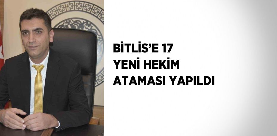 BİTLİS’E 17 YENİ HEKİM ATAMASI YAPILDI