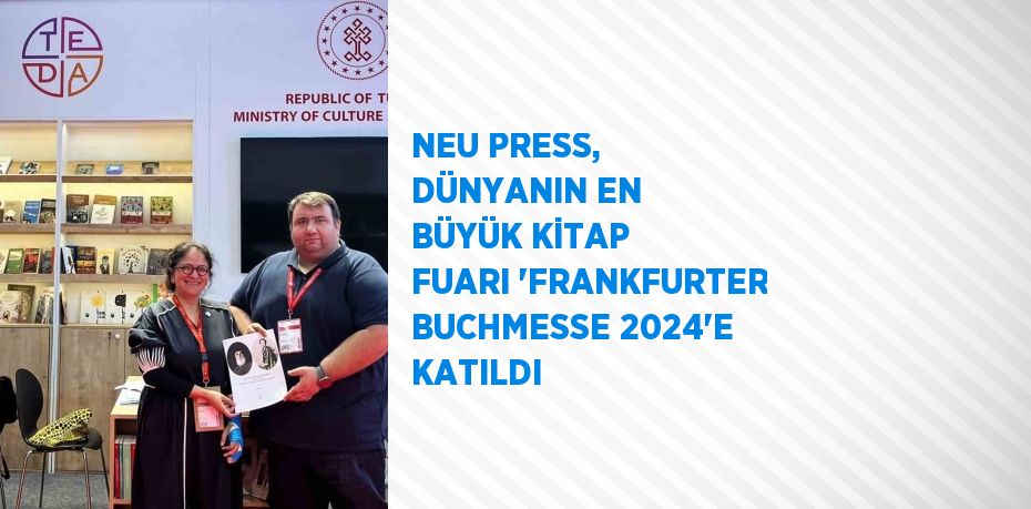 NEU PRESS, DÜNYANIN EN BÜYÜK KİTAP FUARI 'FRANKFURTER BUCHMESSE 2024'E KATILDI