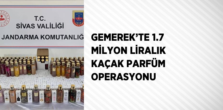 GEMEREK’TE 1.7 MİLYON LİRALIK KAÇAK PARFÜM OPERASYONU