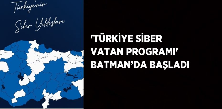 'TÜRKİYE SİBER VATAN PROGRAMI' BATMAN’DA BAŞLADI