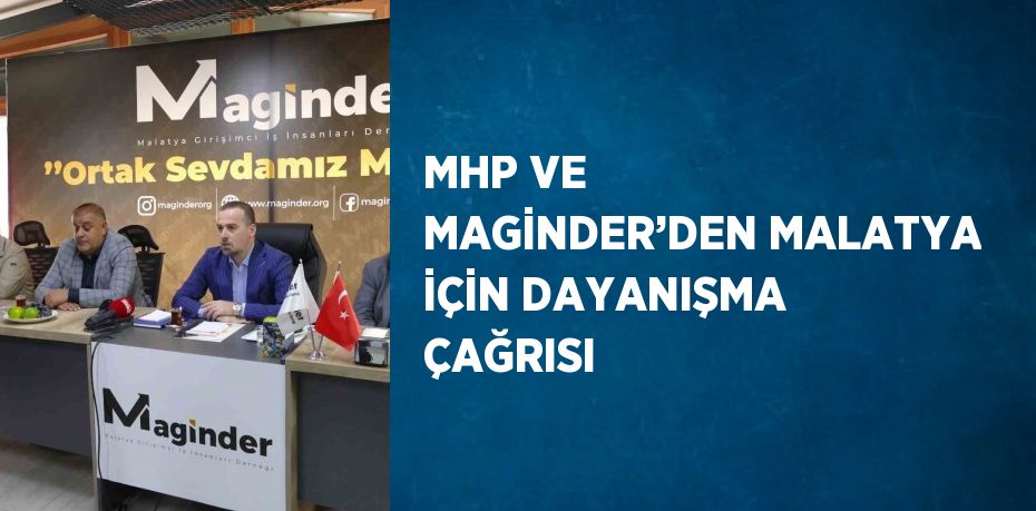 MHP VE MAGİNDER’DEN MALATYA İÇİN DAYANIŞMA ÇAĞRISI