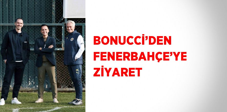BONUCCİ’DEN FENERBAHÇE’YE ZİYARET
