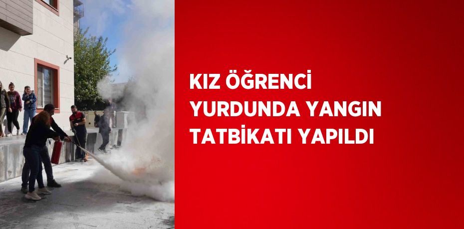 KIZ ÖĞRENCİ YURDUNDA YANGIN TATBİKATI YAPILDI