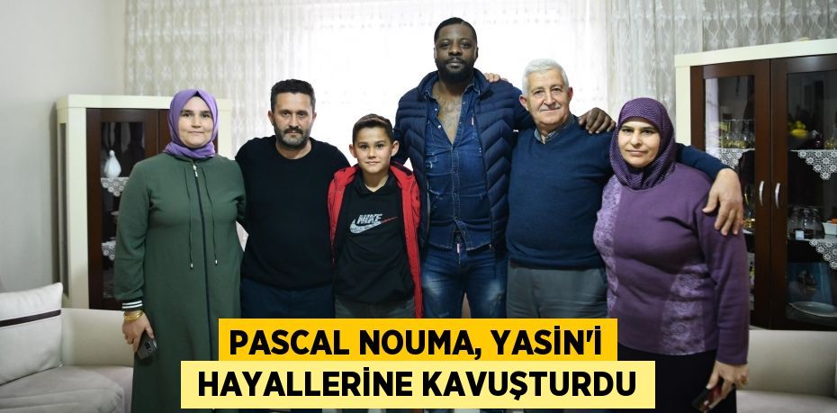 PASCAL NOUMA, YASİN’İ  HAYALLERİNE KAVUŞTURDU