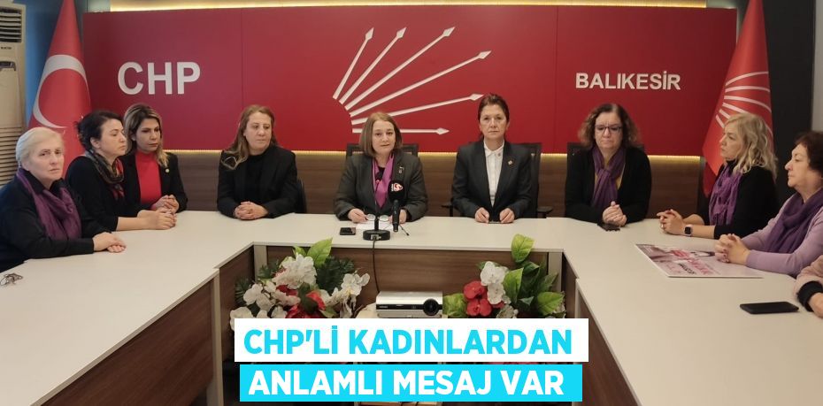 CHP’Lİ KADINLARDAN ANLAMLI MESAJ VAR