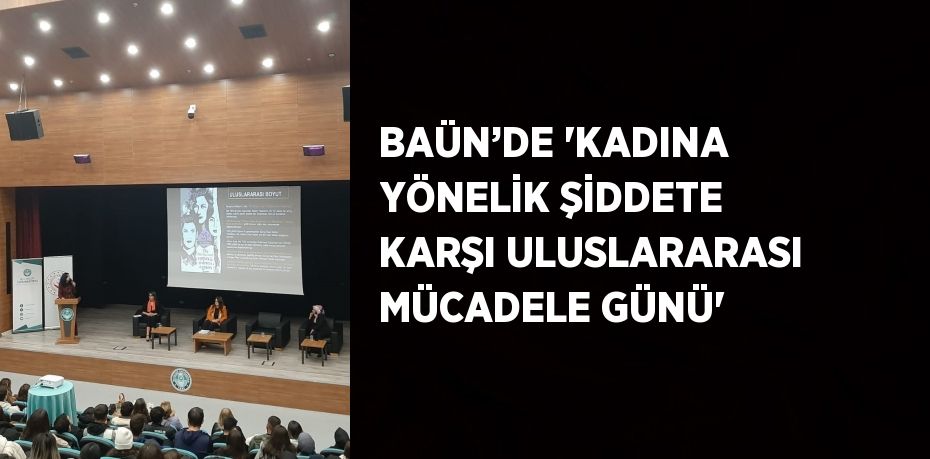 BAÜN’DE 'KADINA YÖNELİK ŞİDDETE KARŞI ULUSLARARASI MÜCADELE GÜNÜ'