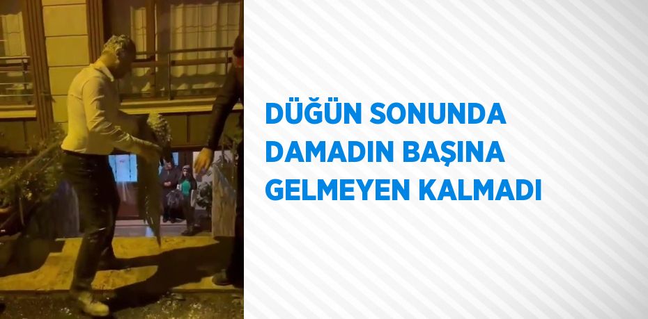 DÜĞÜN SONUNDA DAMADIN BAŞINA GELMEYEN KALMADI