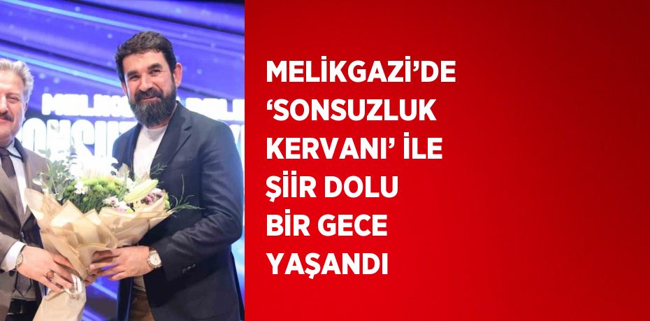 MELİKGAZİ’DE ‘SONSUZLUK KERVANI’ İLE ŞİİR DOLU BİR GECE YAŞANDI