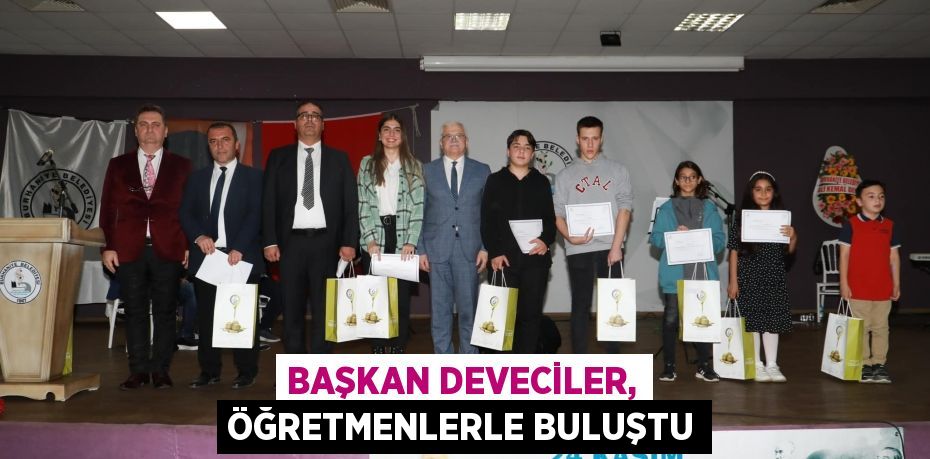 BAŞKAN DEVECİLER, ÖĞRETMENLERLE BULUŞTU