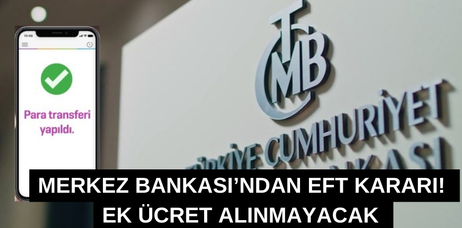 MERKEZ BANKASI’NDAN EFT KARARI!  EK ÜCRET ALINMAYACAK