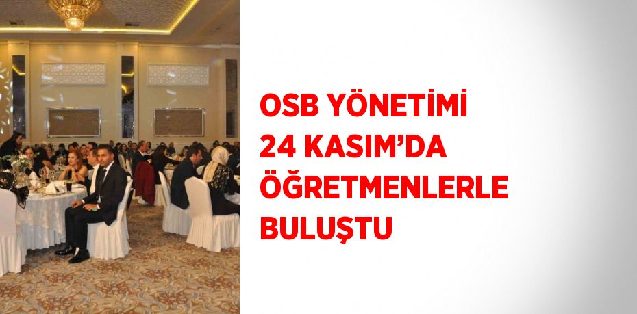 OSB YÖNETİMİ 24 KASIM’DA ÖĞRETMENLERLE BULUŞTU