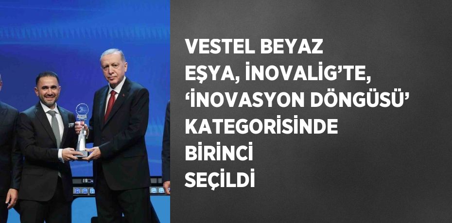 VESTEL BEYAZ EŞYA, İNOVALİG’TE, ‘İNOVASYON DÖNGÜSÜ’ KATEGORİSİNDE BİRİNCİ SEÇİLDİ