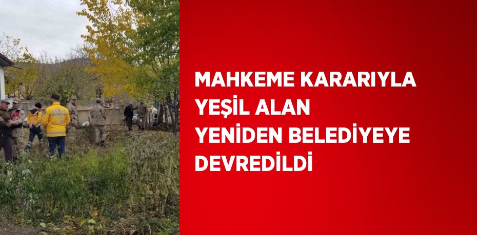 MAHKEME KARARIYLA YEŞİL ALAN YENİDEN BELEDİYEYE DEVREDİLDİ