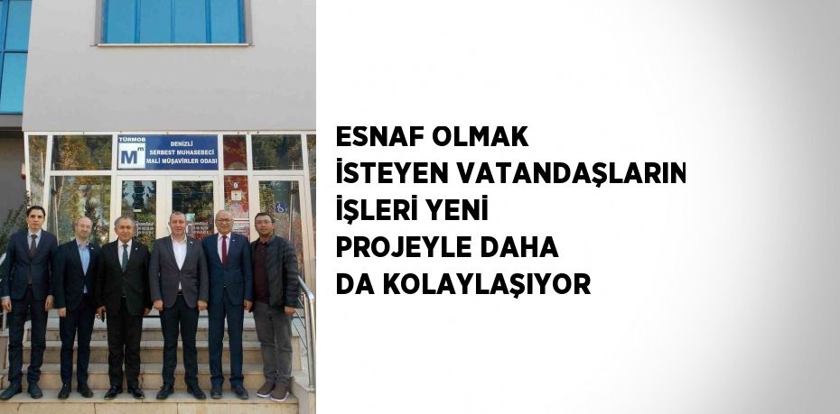 ESNAF OLMAK İSTEYEN VATANDAŞLARIN İŞLERİ YENİ PROJEYLE DAHA DA KOLAYLAŞIYOR