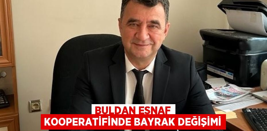 BULDAN ESNAF KOOPERATİFİNDE BAYRAK DEĞİŞİMİ