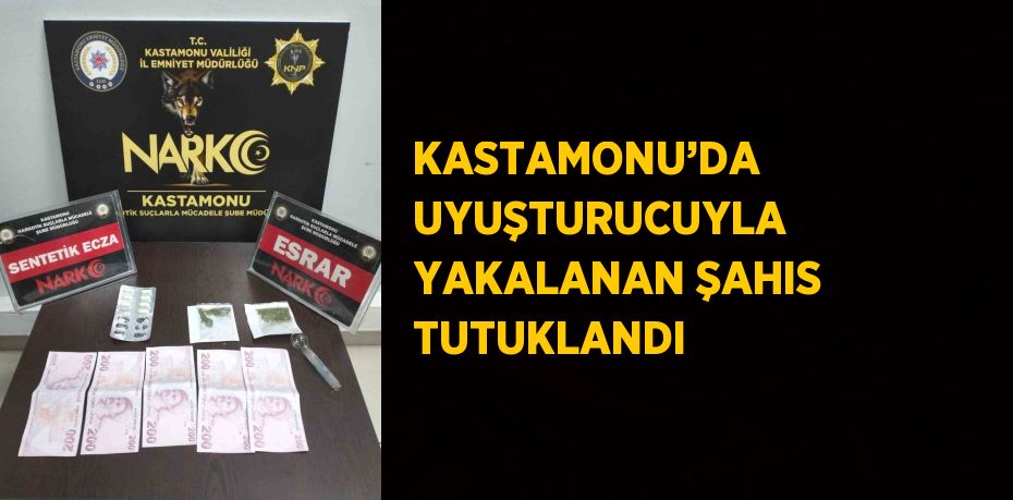 KASTAMONU’DA UYUŞTURUCUYLA YAKALANAN ŞAHIS TUTUKLANDI