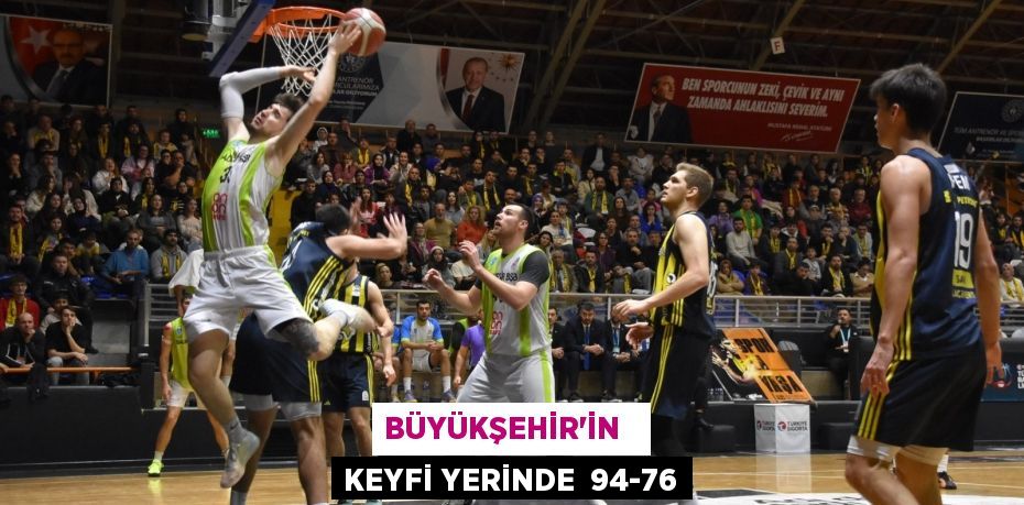 BÜYÜKŞEHİR’İN   KEYFİ YERİNDE  94-76