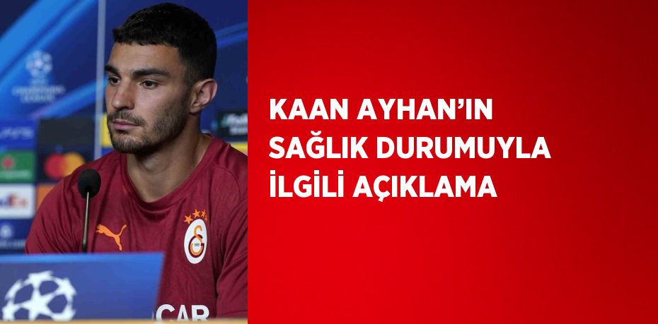 KAAN AYHAN’IN SAĞLIK DURUMUYLA İLGİLİ AÇIKLAMA