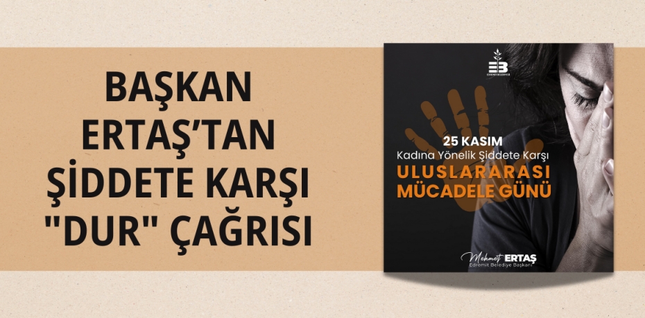 BAŞKAN ERTAŞ’TAN ŞİDDETE KARŞI "DUR" ÇAĞRISI