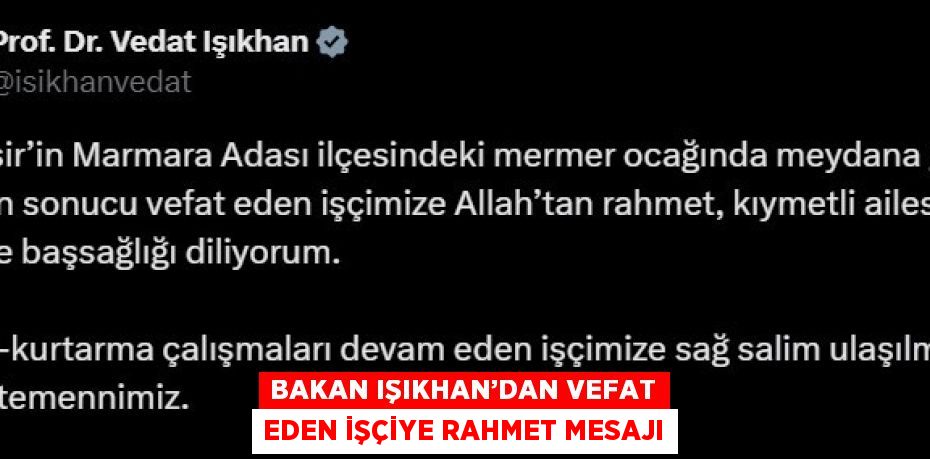 BAKAN IŞIKHAN’DAN VEFAT EDEN İŞÇİYE RAHMET MESAJI