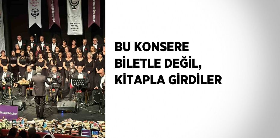 BU KONSERE BİLETLE DEĞİL, KİTAPLA GİRDİLER