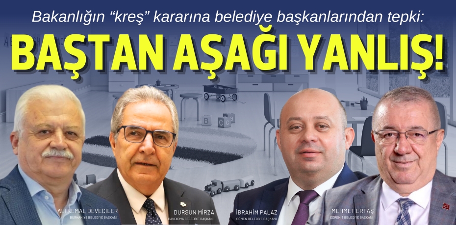 Bakanlığın “kreş” kararına belediye başkanlarından tepki: BAŞTAN AŞAĞI YANLIŞ!