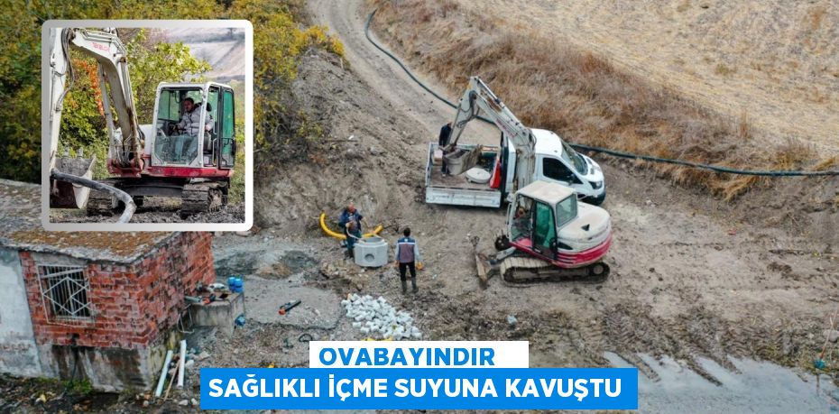 OVABAYINDIR    SAĞLIKLI İÇME SUYUNA KAVUŞTU