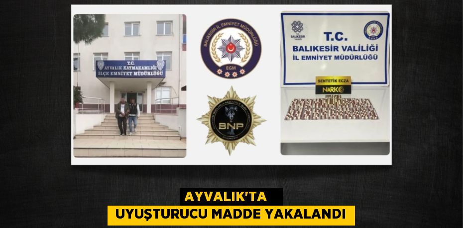 AYVALIK’TA    UYUŞTURUCU MADDE YAKALANDI