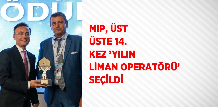 MIP, ÜST ÜSTE 14. KEZ ’YILIN LİMAN OPERATÖRÜ’ SEÇİLDİ