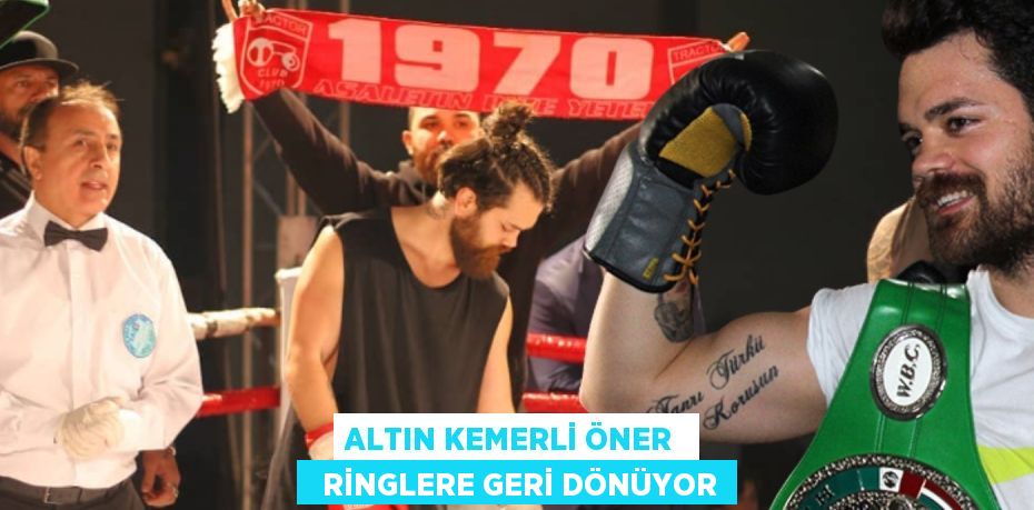 ALTIN KEMERLİ ÖNER    RİNGLERE GERİ DÖNÜYOR