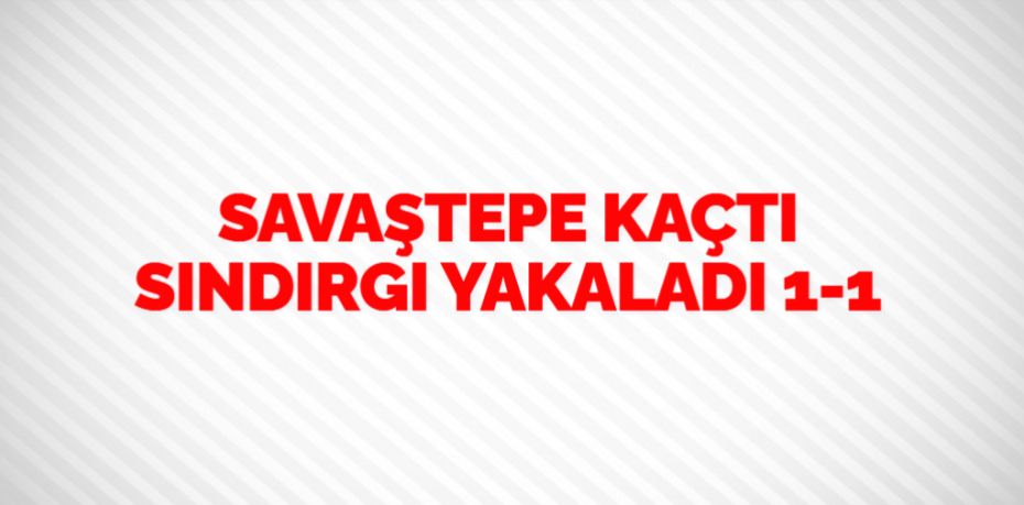 SAVAŞTEPE KAÇTI SINDIRGI YAKALADI  1-1