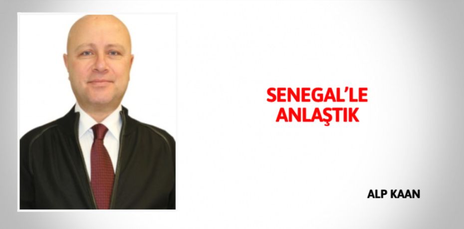 SENEGAL’LE ANLAŞTIK