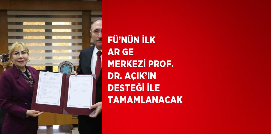 FÜ’NÜN İLK AR GE MERKEZİ PROF. DR. AÇIK’IN DESTEĞİ İLE TAMAMLANACAK