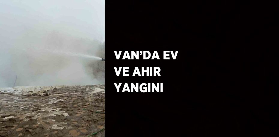 VAN’DA EV VE AHIR YANGINI