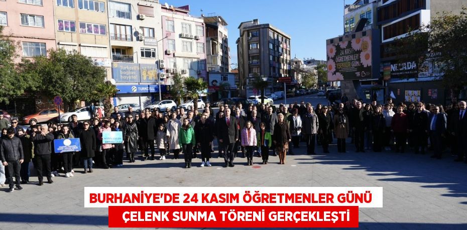 BURHANİYE'DE 24 KASIM ÖĞRETMENLER GÜNÜ     ÇELENK SUNMA TÖRENİ GERÇEKLEŞTİ