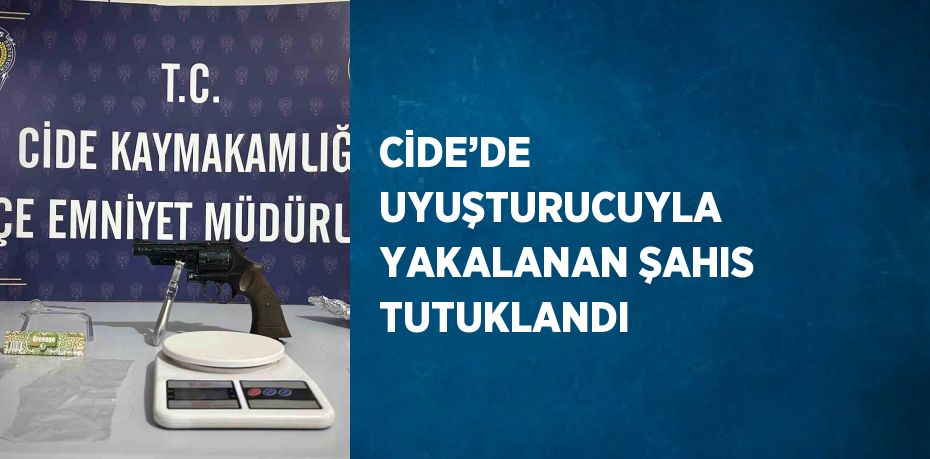 CİDE’DE UYUŞTURUCUYLA YAKALANAN ŞAHIS TUTUKLANDI