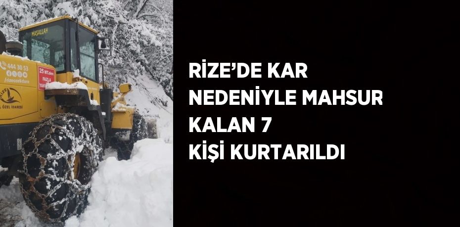 RİZE’DE KAR NEDENİYLE MAHSUR KALAN 7 KİŞİ KURTARILDI