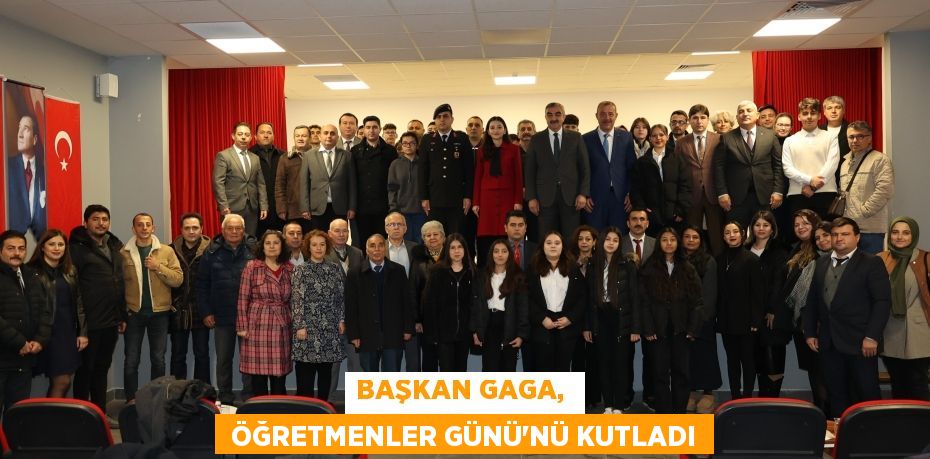 BAŞKAN GAGA,   ÖĞRETMENLER GÜNÜ'NÜ KUTLADI