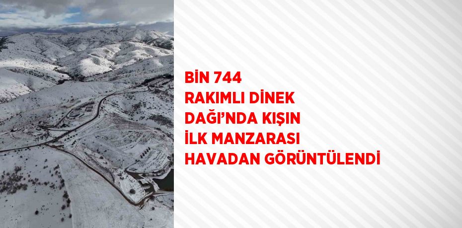 BİN 744 RAKIMLI DİNEK DAĞI’NDA KIŞIN İLK MANZARASI HAVADAN GÖRÜNTÜLENDİ