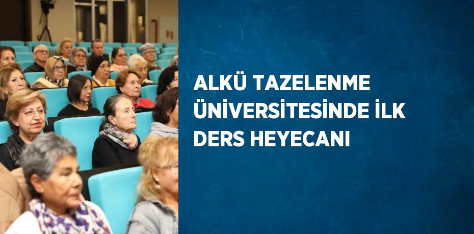 ALKÜ TAZELENME ÜNİVERSİTESİNDE İLK DERS HEYECANI