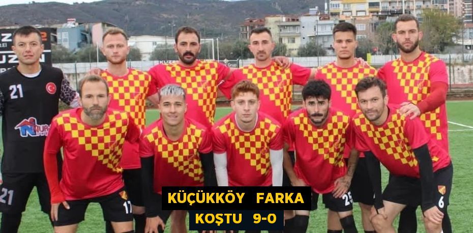 KÜÇÜKKÖY   FARKA KOŞTU   9-0