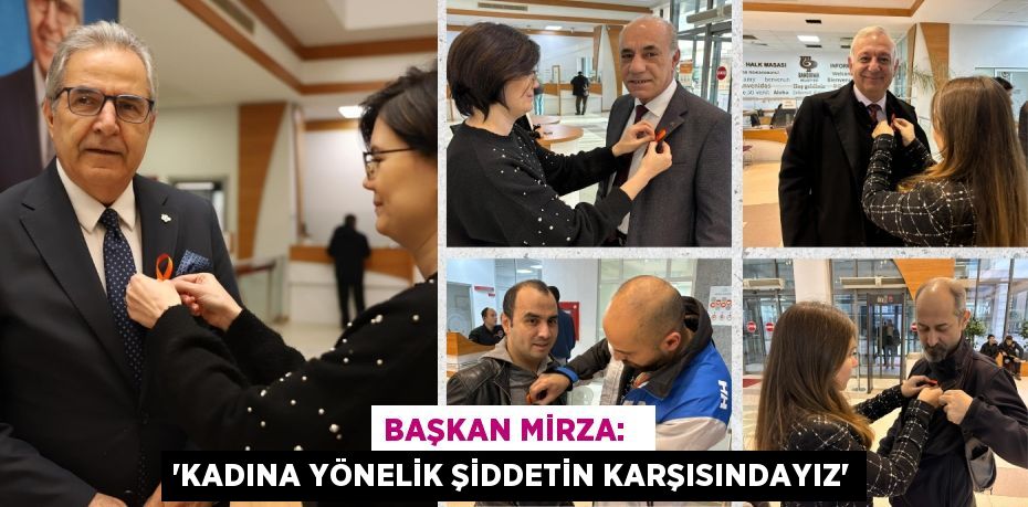 BAŞKAN MİRZA:   “KADINA YÖNELİK ŞİDDETİN KARŞISINDAYIZ”