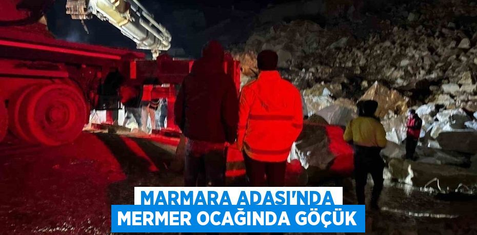 Marmara Adası’nda mermer ocağında göçük